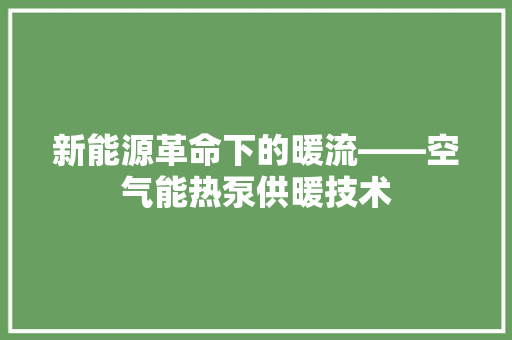 新能源革命下的暖流——空气能热泵供暖技术