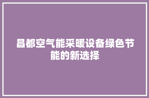 昌都空气能采暖设备绿色节能的新选择