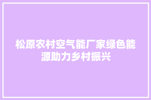 松原农村空气能厂家绿色能源助力乡村振兴 厨房维修