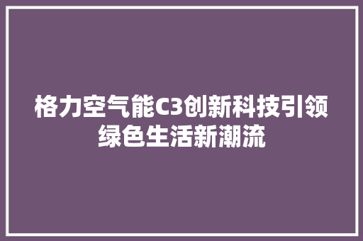 格力空气能C3创新科技引领绿色生活新潮流