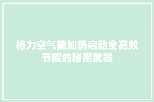 格力空气能加热启动全高效节能的秘密武器
