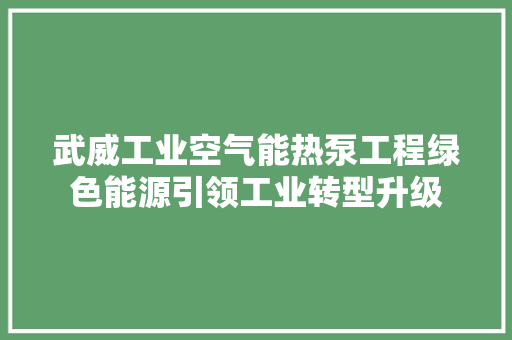 武威工业空气能热泵工程绿色能源引领工业转型升级