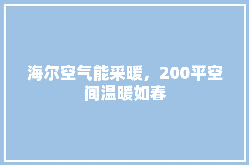 海尔空气能采暖，200平空间温暖如春 家电维修