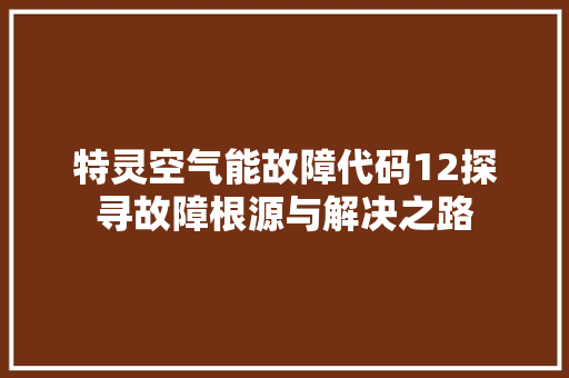 特灵空气能故障代码12探寻故障根源与解决之路