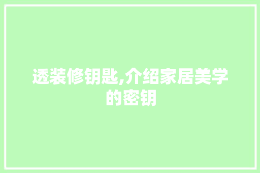 透装修钥匙,介绍家居美学的密钥 透装修钥匙,介绍家居美学的密钥 汽车维修