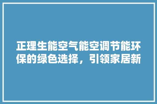 正理生能空气能空调节能环保的绿色选择，引领家居新风尚