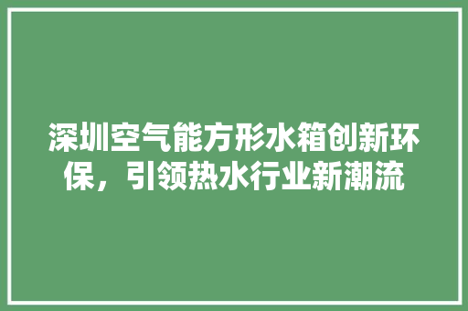 深圳空气能方形水箱创新环保，引领热水行业新潮流