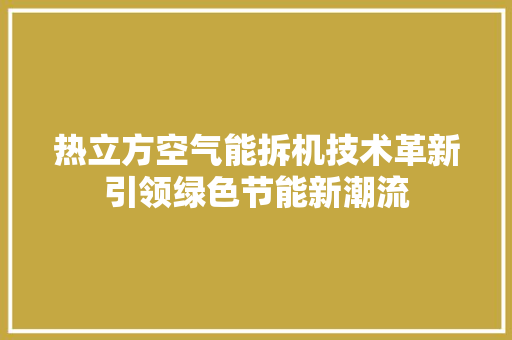 热立方空气能拆机技术革新引领绿色节能新潮流