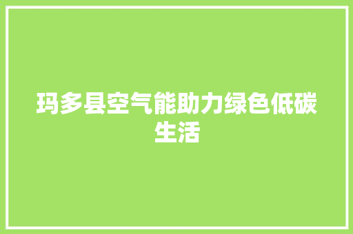 玛多县空气能助力绿色低碳生活