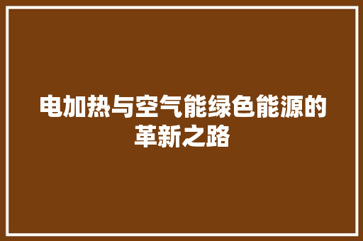 电加热与空气能绿色能源的革新之路