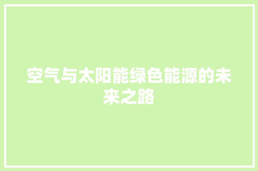 空气与太阳能绿色能源的未来之路 综合便民