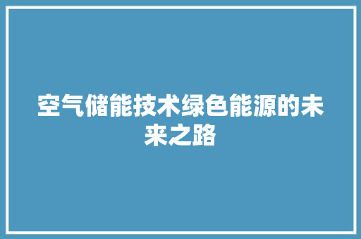 空气储能技术绿色能源的未来之路 厨房维修