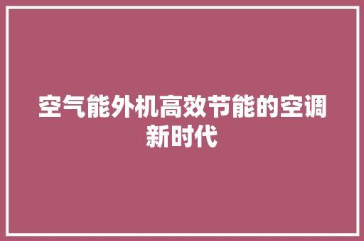 空气能外机高效节能的空调新时代
