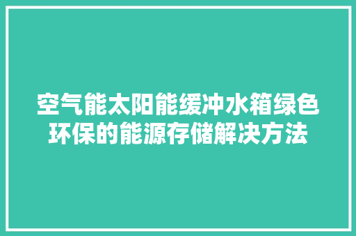 空气能太阳能缓冲水箱绿色环保的能源存储解决方法