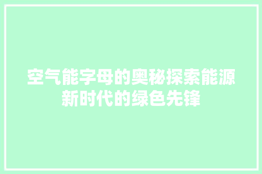 空气能字母的奥秘探索能源新时代的绿色先锋
