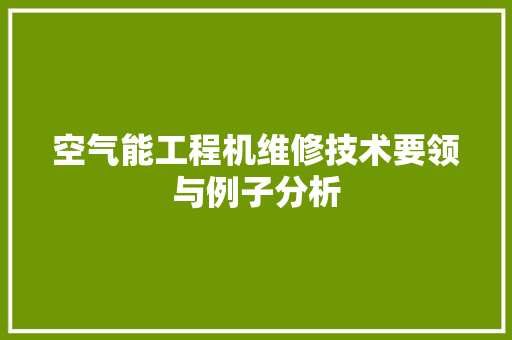 空气能工程机维修技术要领与例子分析