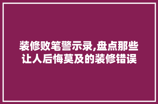 装修败笔警示录,盘点那些让人后悔莫及的装修错误 装修败笔警示录,盘点那些让人后悔莫及的装修错误 墙体维修