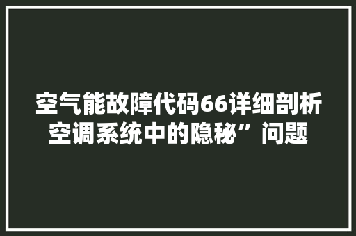 空气能故障代码66详细剖析空调系统中的隐秘”问题 墙体维修