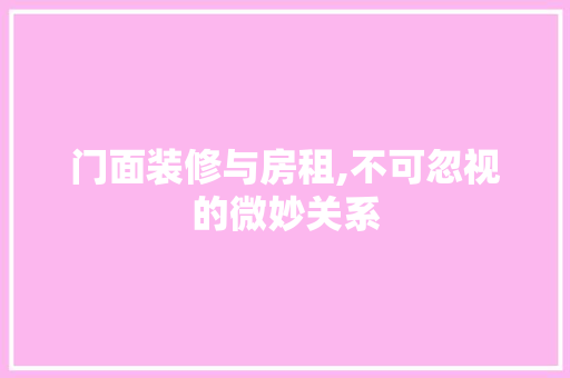 门面装修与房租,不可忽视的微妙关系 门面装修与房租,不可忽视的微妙关系 厨房维修