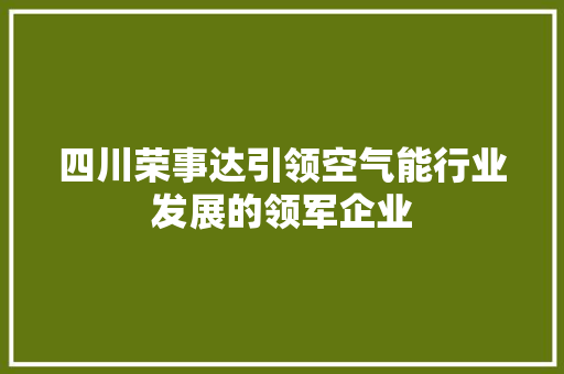 四川荣事达引领空气能行业发展的领军企业 汽车维修