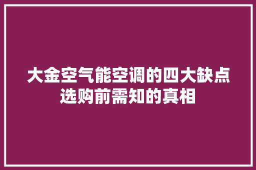 大金空气能空调的四大缺点选购前需知的真相 家电维修