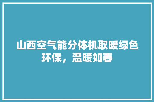 山西空气能分体机取暖绿色环保，温暖如春 厨房维修