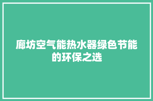 廊坊空气能热水器绿色节能的环保之选 汽车维修