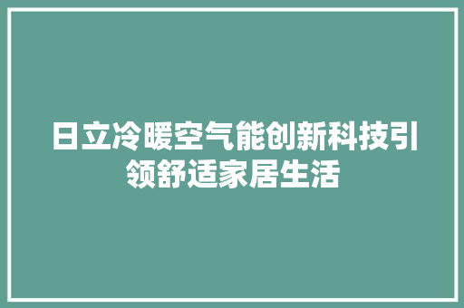 日立冷暖空气能创新科技引领舒适家居生活 综合便民