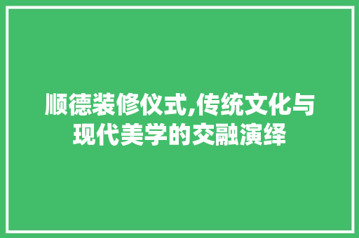 顺德装修仪式,传统文化与现代美学的交融演绎 顺德装修仪式,传统文化与现代美学的交融演绎 厨房维修