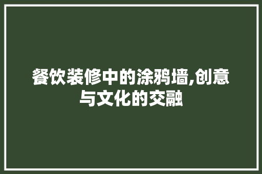 餐饮装修中的涂鸦墙,创意与文化的交融 餐饮装修中的涂鸦墙,创意与文化的交融 家电维修
