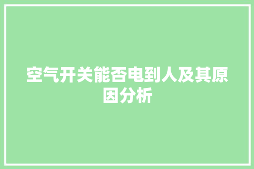 空气开关能否电到人及其原因分析 墙体维修