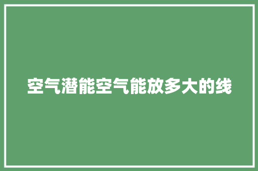 空气潜能空气能放多大的线 汽车维修