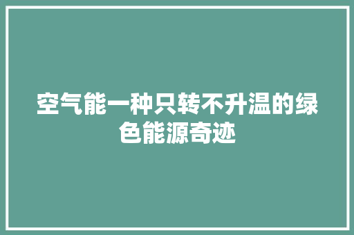 空气能一种只转不升温的绿色能源奇迹 汽车维修