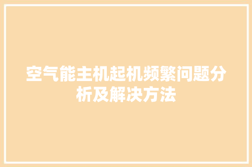 空气能主机起机频繁问题分析及解决方法