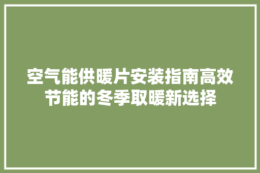空气能供暖片安装指南高效节能的冬季取暖新选择