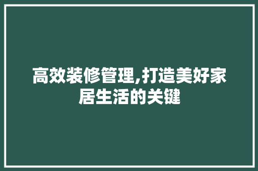 高效装修管理,打造美好家居生活的关键 高效装修管理,打造美好家居生活的关键 家电维修