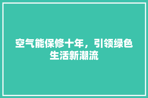 空气能保修十年，引领绿色生活新潮流