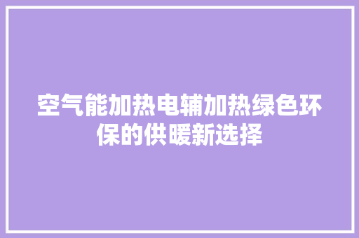 空气能加热电辅加热绿色环保的供暖新选择