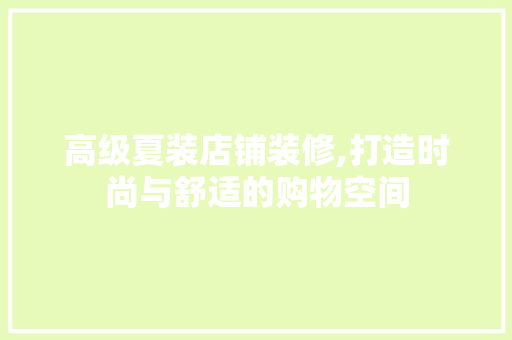 高级夏装店铺装修,打造时尚与舒适的购物空间 高级夏装店铺装修,打造时尚与舒适的购物空间 厨房维修