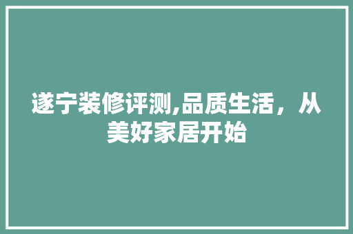 遂宁装修评测,品质生活，从美好家居开始 遂宁装修评测,品质生活，从美好家居开始 墙体维修