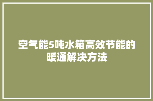 空气能5吨水箱高效节能的暖通解决方法