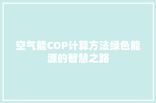 空气能COP计算方法绿色能源的智慧之路