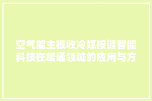 空气能主板收冷媒按键智能科技在暖通领域的应用与方法