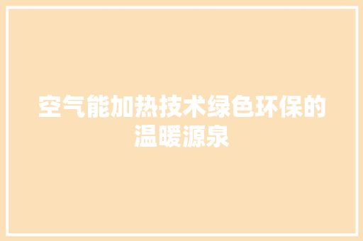 空气能加热技术绿色环保的温暖源泉