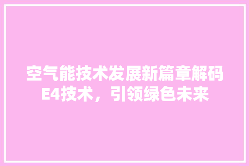空气能技术发展新篇章解码E4技术，引领绿色未来