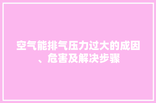 空气能排气压力过大的成因、危害及解决步骤