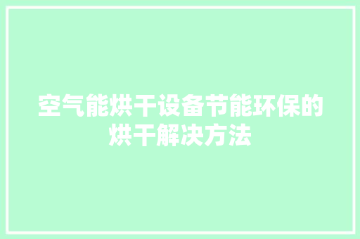 空气能烘干设备节能环保的烘干解决方法