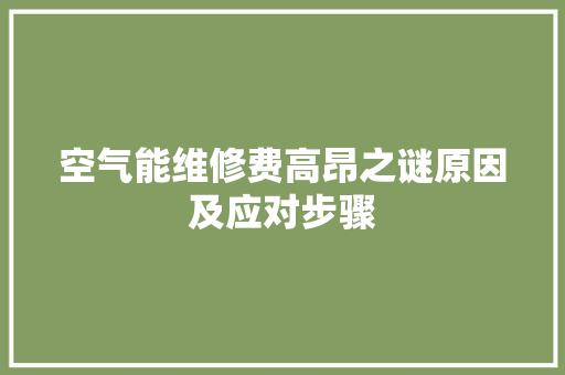 空气能维修费高昂之谜原因及应对步骤
