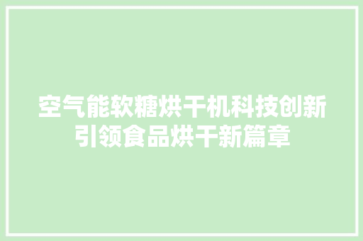 空气能软糖烘干机科技创新引领食品烘干新篇章