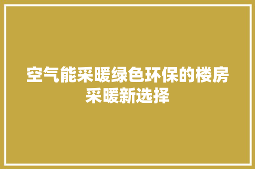 空气能采暖绿色环保的楼房采暖新选择